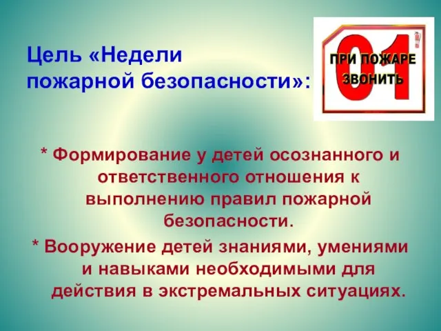 Цель «Недели пожарной безопасности»: * Формирование у детей осознанного и ответственного отношения