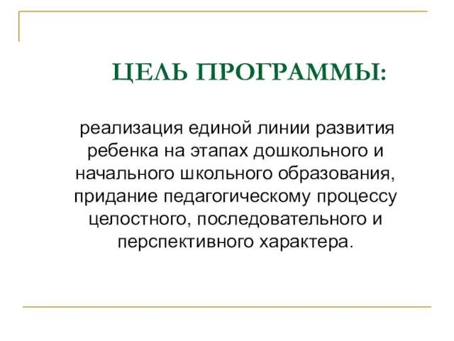 ЦЕЛЬ ПРОГРАММЫ: реализация единой линии развития ребенка на этапах дошкольного и начального