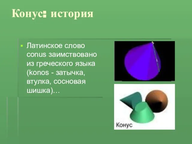 Конус: история Латинское слово conus заимствовано из греческого языка (konos - затычка, втулка, сосновая шишка)…