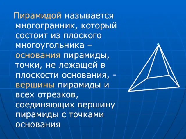 Пирамидой называется многогранник, который состоит из плоского многоугольника – основания пирамиды, точки,