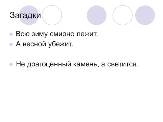 Загадки Всю зиму смирно лежит, А весной убежит. Не драгоценный камень, а светится.