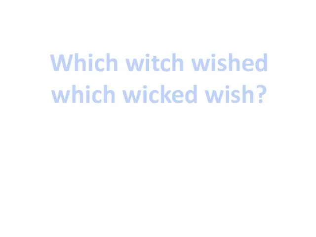 Which witch wished which wicked wish?
