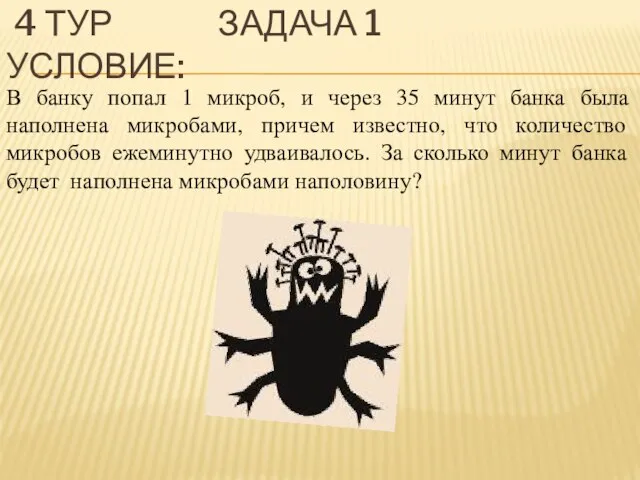 4 ТУР ЗАДАЧА 1 УСЛОВИЕ: В банку попал 1 микроб, и через