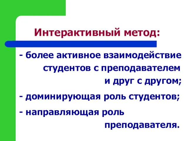 Интерактивный метод: - более активное взаимодействие студентов с преподавателем и друг с