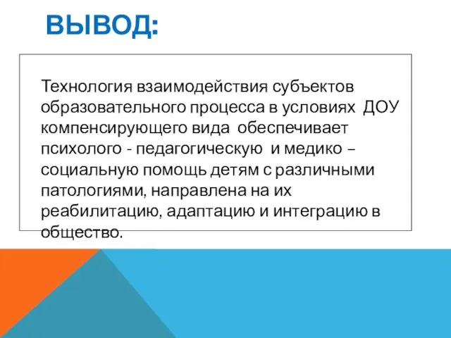 ВЫВОД: Технология взаимодействия субъектов образовательного процесса в условиях ДОУ компенсирующего вида обеспечивает