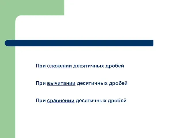 При сложении десятичных дробей При вычитании десятичных дробей При сравнении десятичных дробей