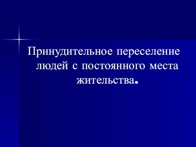 Принудительное переселение людей с постоянного места жительства.