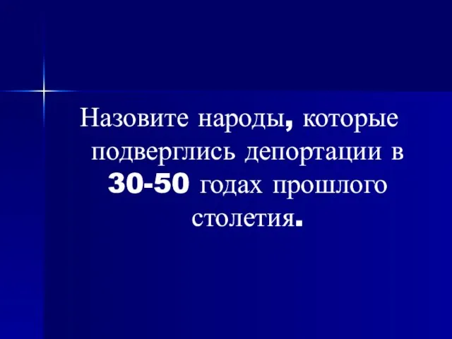 Назовите народы, которые подверглись депортации в 30-50 годах прошлого столетия.