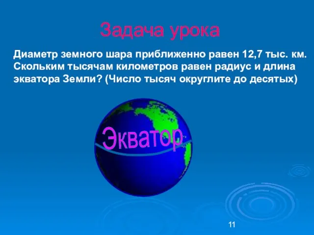 Диаметр земного шара приближенно равен 12,7 тыс. км. Скольким тысячам километров равен