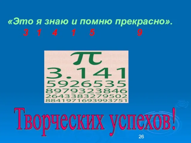 «Это я знаю и помню прекрасно». 3 1 4 1 5 9 Творческих успехов!