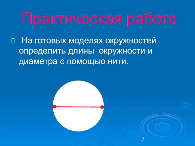 Практическая работа На готовых моделях окружностей определить длины окружности и диаметра с помощью нити.