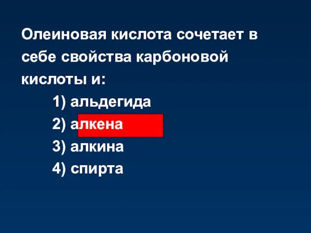 Олеиновая кислота сочетает в себе свойства карбоновой кислоты и: 1) альдегида 2)