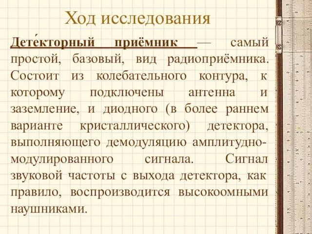 Ход исследования Дете́кторный приёмник — самый простой, базовый, вид радиоприёмника. Состоит из