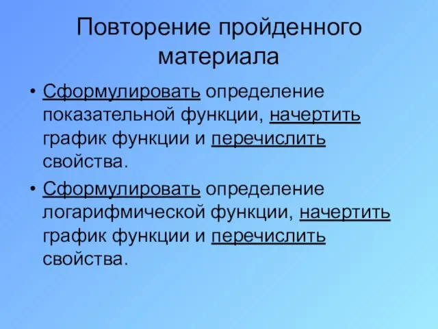 Повторение пройденного материала Сформулировать определение показательной функции, начертить график функции и перечислить