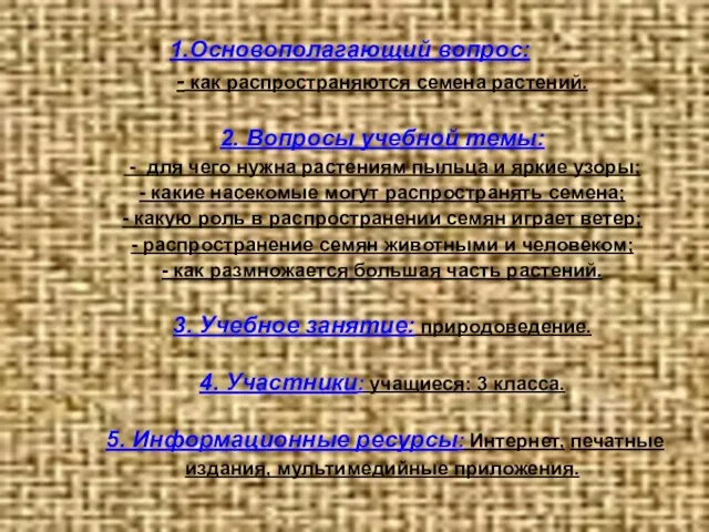 1.Основополагающий вопрос: - как распространяются семена растений. 2. Вопросы учебной темы: -