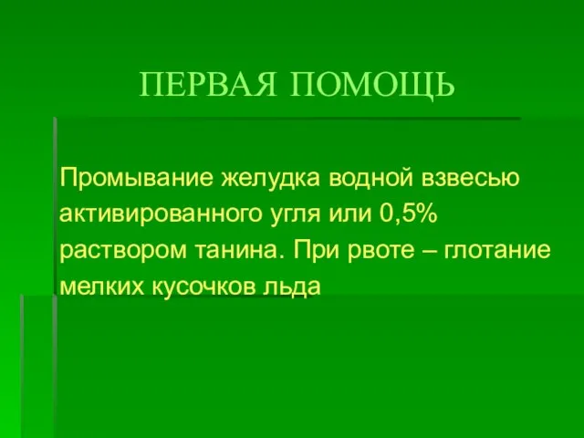 ПЕРВАЯ ПОМОЩЬ Промывание желудка водной взвесью активированного угля или 0,5% раствором танина.