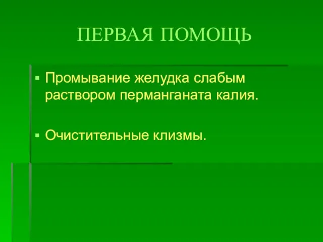 ПЕРВАЯ ПОМОЩЬ Промывание желудка слабым раствором перманганата калия. Очистительные клизмы.