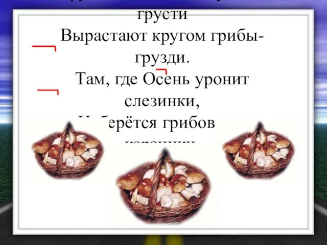 Грустит Осень в лесу, и от грусти Вырастают кругом грибы-грузди. Там, где