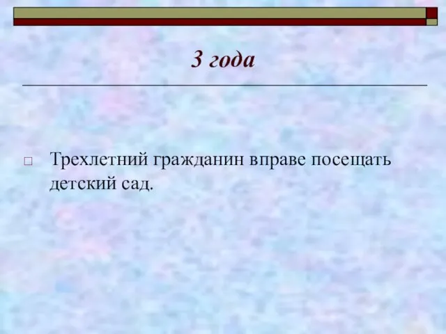 3 года Трехлетний гражданин вправе посещать детский сад.