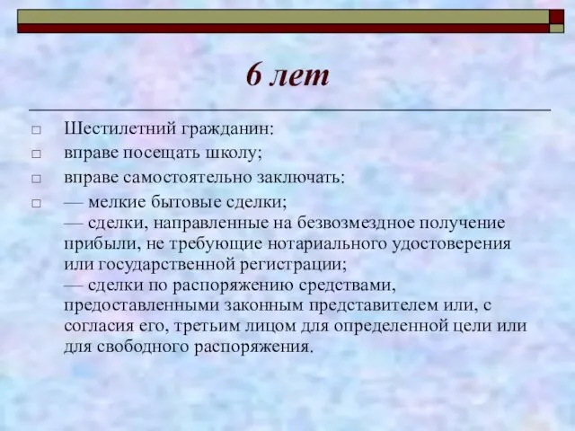 6 лет Шестилетний гражданин: вправе посещать школу; вправе самостоятельно заключать: — мелкие