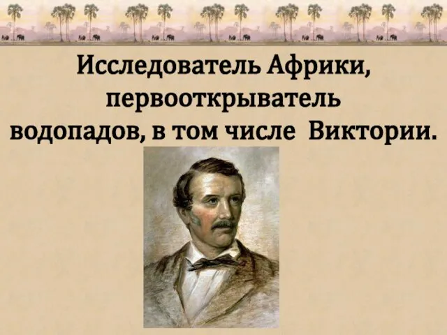 Исследователь Африки, первооткрыватель водопадов, в том числе Виктории.