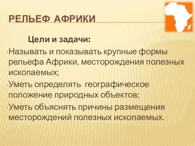 РЕЛЬЕФ АФРИКИ Цели и задачи: Называть и показывать крупные формы рельефа Африки,