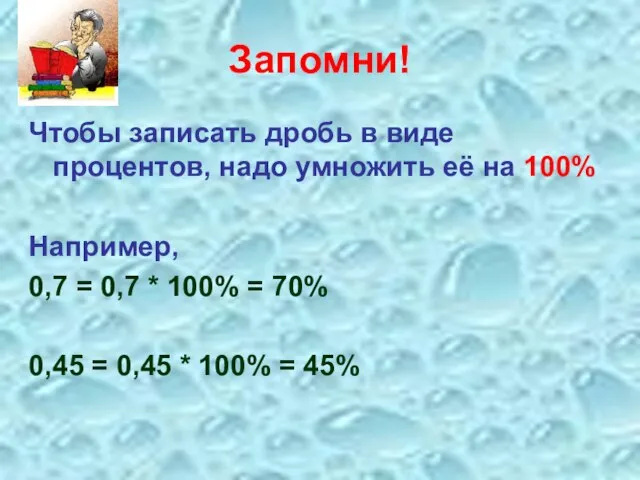 Запомни! Чтобы записать дробь в виде процентов, надо умножить её на 100%