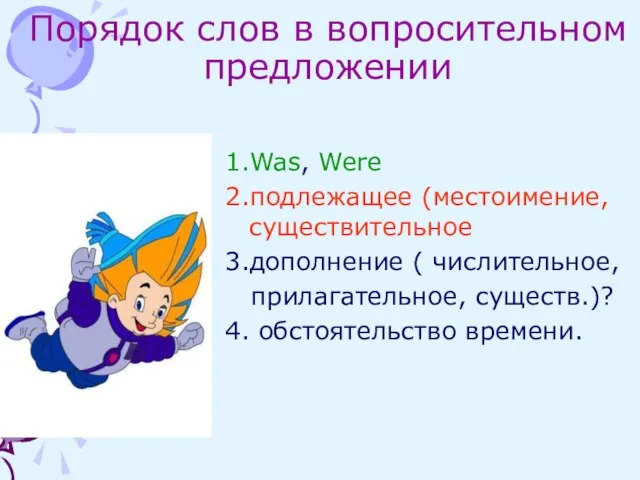 Порядок слов в вопросительном предложении 1.Was, Were 2.подлежащее (местоимение, существительное 3.дополнение (