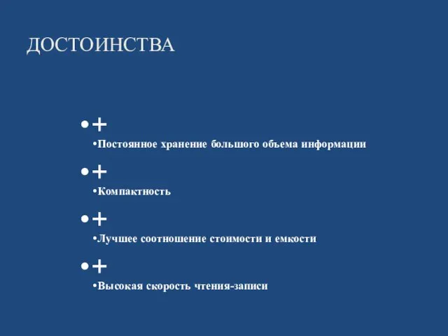 ДОСТОИНСТВА + Постоянное хранение большого объема информации + Компактность + Лучшее соотношение