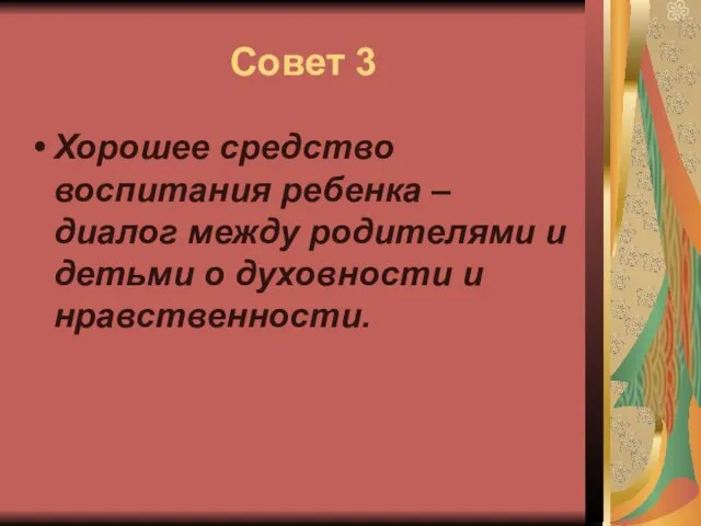 Совет 3 Хорошее средство воспитания ребенка – диалог между родителями и детьми о духовности и нравственности.