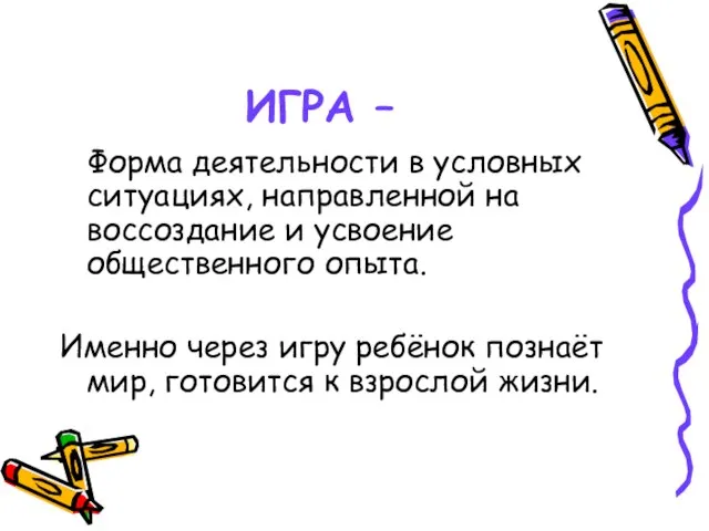 ИГРА – Форма деятельности в условных ситуациях, направленной на воссоздание и усвоение