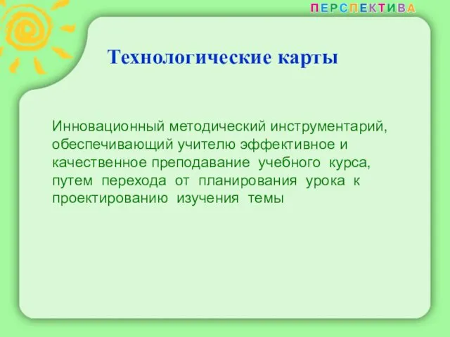 Технологические карты Инновационный методический инструментарий, обеспечивающий учителю эффективное и качественное преподавание учебного