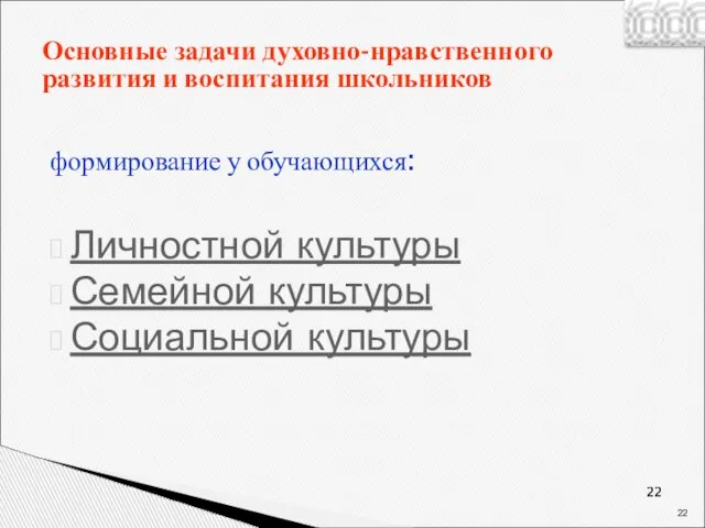 Основные задачи духовно-нравственного развития и воспитания школьников формирование у обучающихся: Личностной культуры Семейной культуры Социальной культуры