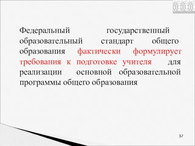 Федеральный государственный образовательный стандарт общего образования фактически формулирует требования к подготовке учителя