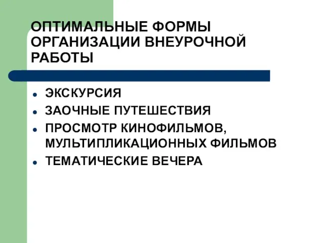 ОПТИМАЛЬНЫЕ ФОРМЫ ОРГАНИЗАЦИИ ВНЕУРОЧНОЙ РАБОТЫ ЭКСКУРСИЯ ЗАОЧНЫЕ ПУТЕШЕСТВИЯ ПРОСМОТР КИНОФИЛЬМОВ, МУЛЬТИПЛИКАЦИОННЫХ ФИЛЬМОВ ТЕМАТИЧЕСКИЕ ВЕЧЕРА