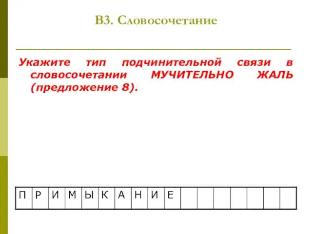 В3. Словосочетание Укажите тип подчинительной связи в словосочетании МУЧИТЕЛЬНО ЖАЛЬ (предложение 8).