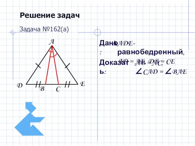 Решение задач Дано: Доказать: Задача №162(а) ADE-равнобедренный, AD = AE, DB =