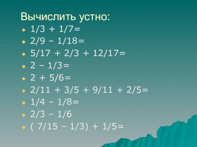 Вычислить устно: 1/3 + 1/7= 2/9 – 1/18= 5/17 + 2/3 +