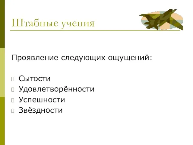 Штабные учения Проявление следующих ощущений: Сытости Удовлетворённости Успешности Звёздности