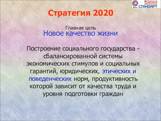 Стратегия 2020 Главная цель Новое качество жизни Построение социального государства - сбалансированной