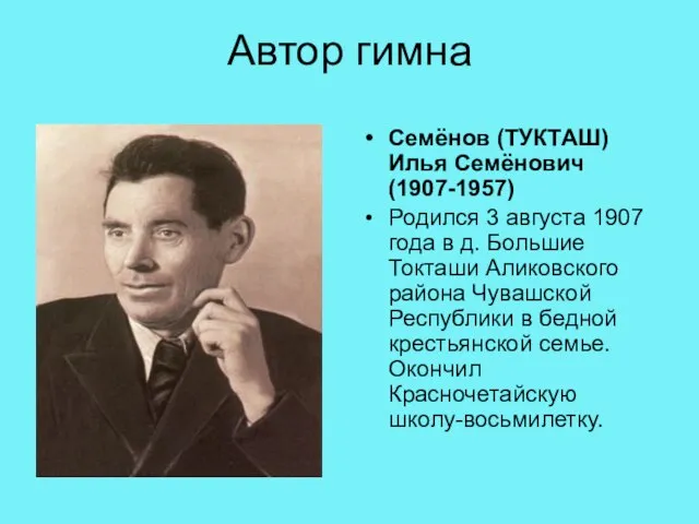 Автор гимна Семёнов (ТУКТАШ) Илья Семёнович (1907-1957) Родился 3 августа 1907 года