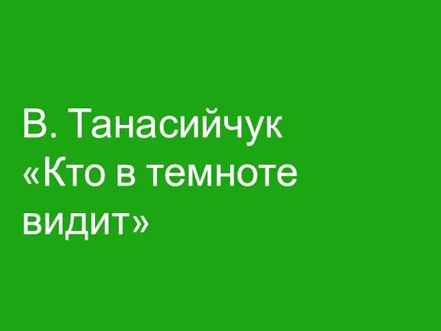 В. Танасийчук «Кто в темноте видит»