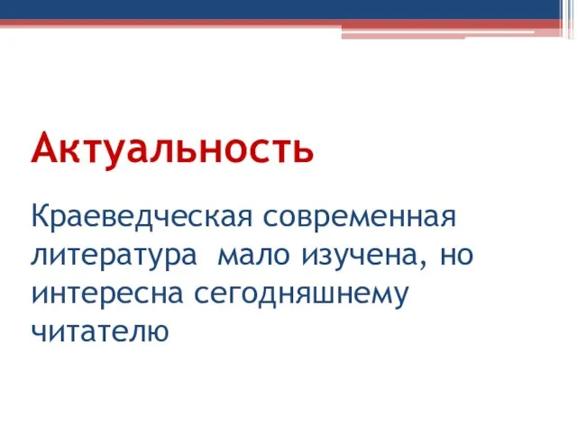 Актуальность Краеведческая современная литература мало изучена, но интересна сегодняшнему читателю