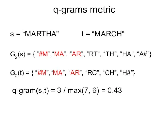 q-grams metric s = “MARTHA” t = “MARCH” G2(s) = { “#M”,“MA”,