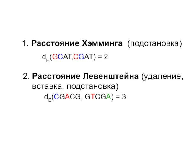 1. Расстояние Хэмминга (подстановка) dH(GCAT,CGAT) = 2 2. Расстояние Левенштейна (удаление, вставка,