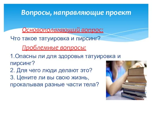 Вопросы, направляющие проект Основополагающий вопрос: Что такое татуировка и пирсинг? Проблемные вопросы: