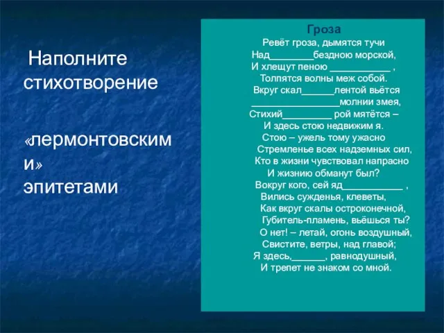 Наполните стихотворение «лермонтовскими» эпитетами Гроза Ревёт гроза, дымятся тучи Над________бездною морской, И