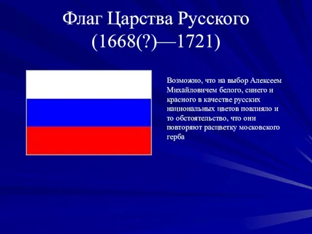 Флаг Царства Русского (1668(?)—1721) Возможно, что на выбор Алексеем Михайловичем белого, синего