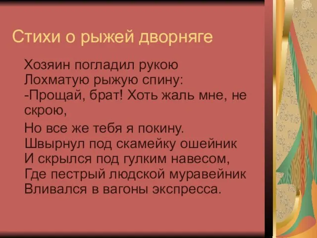 Стихи о рыжей дворняге Хозяин погладил рукою Лохматую рыжую спину: -Прощай, брат!