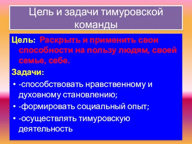 Цель и задачи тимуровской команды Цель: Раскрыть и применить свои способности на